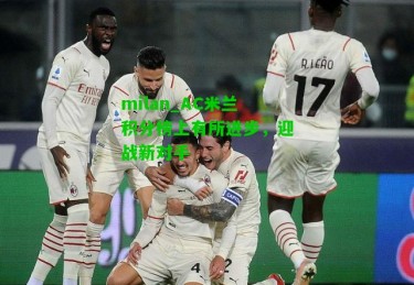 milan_AC米兰积分榜上有所进步，迎战新对手