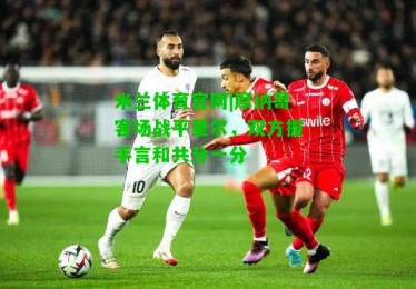 米兰体育官网|摩纳哥客场战平里尔，双方握手言和共分一分