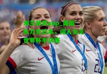 米兰体育app_美国队力克日本，闯入女足世界杯半决赛