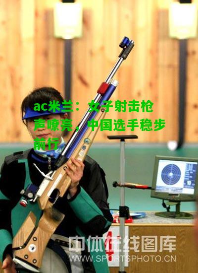 女子射击枪声嘹亮，中国选手稳步前行