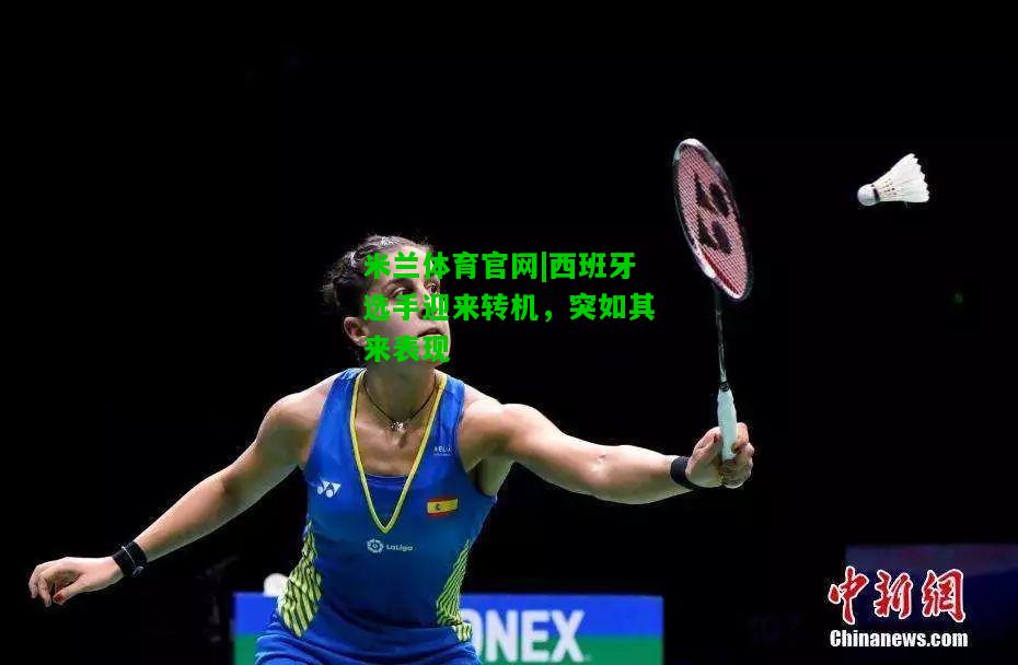 西班牙选手迎来转机，突如其来表现